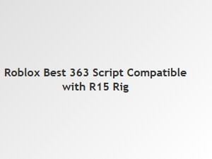 Best Roblox 363 Script for R15 Rig